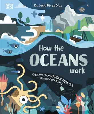 Cover Image for How the Oceans Work: Discover How Ocean Forces Shape Our Planet -- Lucia Perez Diaz, Hardcover