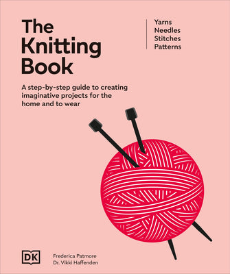 Cover Image for The Knitting Book: A Step-By-Step Guide to Creating Imaginative Projects for the Home and to Wear -- DK, Hardcover