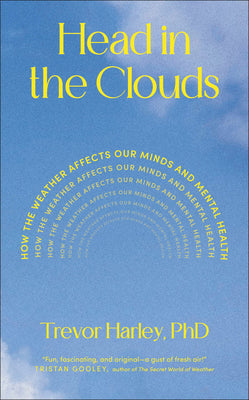 Cover Image for Head in the Clouds: How the Weather Affects Our Minds and Mental Health -- Trevor Harley, Hardcover