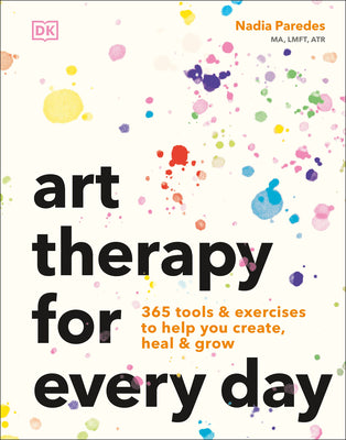 Cover Image for Art Therapy for Every Day: 365 Tools & Exercises to Help You Create, Heal & Grow -- Nadia Paredes, Paperback