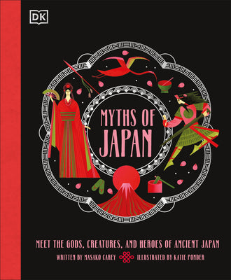 Cover Image for Myths of Japan: Meet the Gods, Creatures, and Heroes of Ancient Japan -- Masako Carey, Hardcover