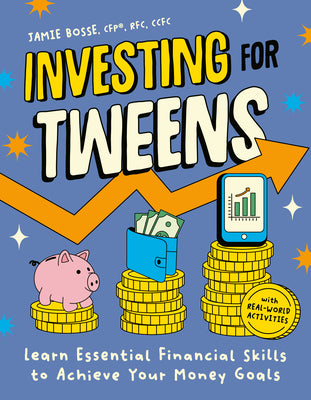 Cover Image for Investing for Tweens: Learn Essential Financial Skills to Achieve Your Money Goals -- Jamie Bosse Cfp Rfc Ccfc, Paperback