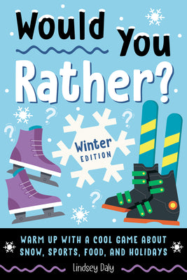 Cover Image for Would You Rather? Winter Edition: Warm Up with a Cool Game about Snow, Sports, Food, and Holidays -- Lindsey Daly, Paperback