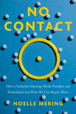 Cover Image for No Contact: How a Seductive Ideology Broke Families and Friendships and How We Can Repair Them -- Noelle Mering, Hardcover