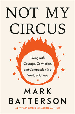 Cover Image for Not My Circus: Living with Courage, Conviction, and Compassion in a World of Chaos -- Mark Batterson, Hardcover