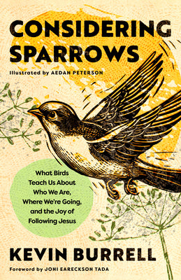 Cover Image for Considering Sparrows: What Birds Teach Us about Who We Are, Where We're Going, and the Joy of Following Jesus -- Kevin Burrell, Hardcover