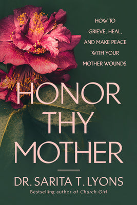 Cover Image for Honor Thy Mother: How to Grieve, Heal, and Make Peace with Your Mother Wounds -- Sarita T. Lyons, Hardcover