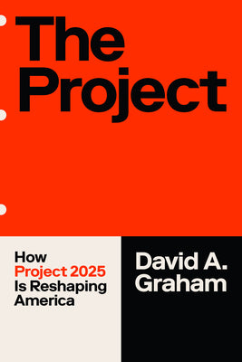 Cover Image for The Project: How Project 2025 Is Reshaping America -- David A. Graham, Paperback