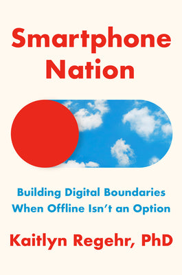 Cover Image for Smartphone Nation: Building Digital Boundaries When Offline Isn't an Option -- Kaitlyn Regehr, Hardcover