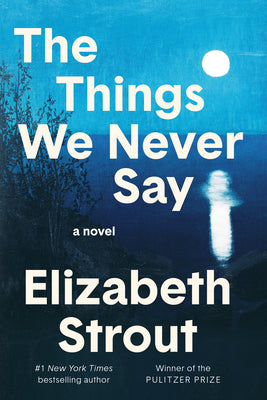 Cover Image for The Things We Never Say -- Elizabeth Strout, Hardcover