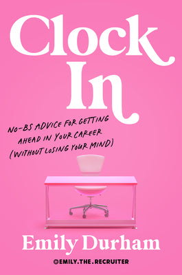 Cover Image for Clock in: No-Bs Advice for Getting Ahead in Your Career (Without Losing Your Mind) -- Emily Durham, Hardcover