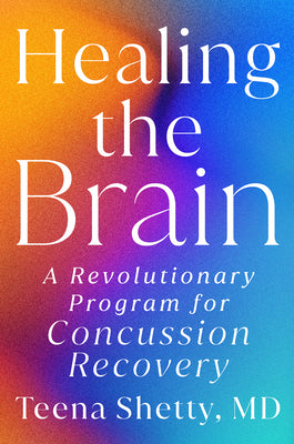 Cover Image for Healing the Brain: A Revolutionary Program for Concussion Recovery -- Teena Shetty, Hardcover