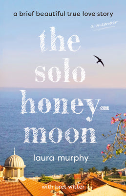 Cover Image for The Solo Honeymoon: A Brief Beautiful True Love Story -- Laura Murphy, Hardcover