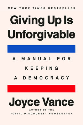 Cover Image for Giving Up Is Unforgivable: A Manual for Keeping a Democracy -- Joyce Vance, Hardcover