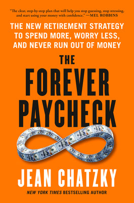 Cover Image for The Forever Paycheck: The New Retirement Strategy to Spend More, Worry Less, and Never Run Out of Money -- Jean Chatzky, Hardcover