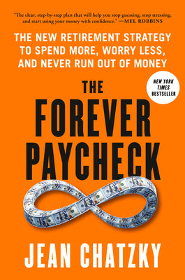 Cover Image for The Forever Paycheck: The New Retirement Strategy to Spend More, Worry Less, and Never Run Out of Money -- Jean Chatzky, Hardcover