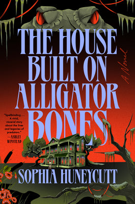 Cover Image for The House Built on Alligator Bones -- Sophia Huneycutt, Hardcover