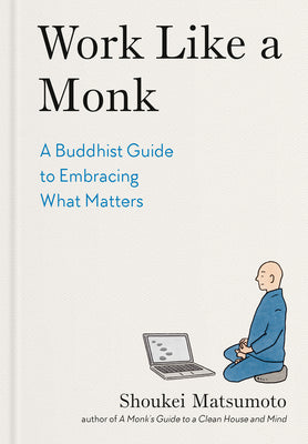 Cover Image for Work Like a Monk: A Buddhist Guide to Embracing What Matters -- Shoukei Matsumoto, Hardcover