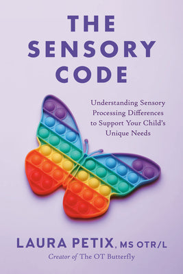 Cover Image for The Sensory Code: Understanding Sensory Processing Differences to Support Your Child's Unique Needs -- Laura Petix, Paperback