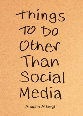 Cover Image for Things to Do Other Than Social Media -- Anusha Alamgir, Paperback