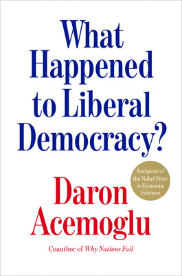 Cover Image for What Happened to Liberal Democracy?: Remaking a Politics of Shared Prosperity -- Daron Acemoglu, Hardcover