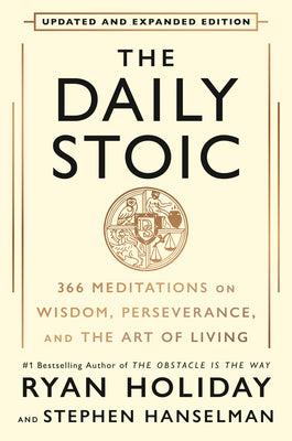 Cover Image for The Daily Stoic 10th Anniversary Edition: 366 Meditations on Wisdom, Perseverance, and the Art of Living -- Ryan Holiday, Hardcover
