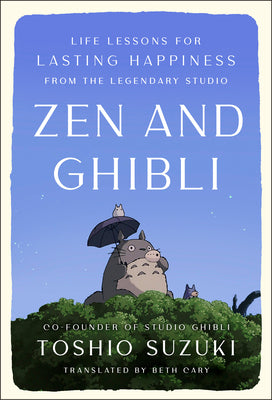 Cover Image for Zen and Ghibli: Life Lessons for Lasting Happiness from the Legendary Studio -- Toshio Suzuki, Hardcover