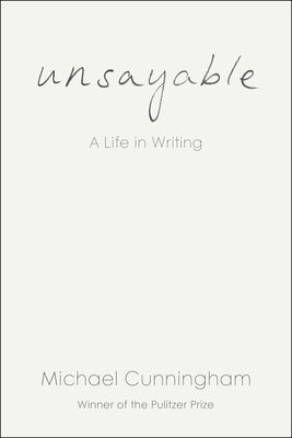 Cover Image for Unsayable: A Life in Writing -- Michael Cunningham, Hardcover
