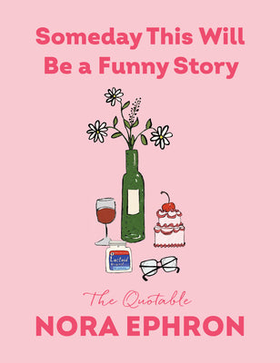 Cover Image for Someday This Will Be a Funny Story: The Quotable Nora Ephron -- Nora Ephron, Hardcover