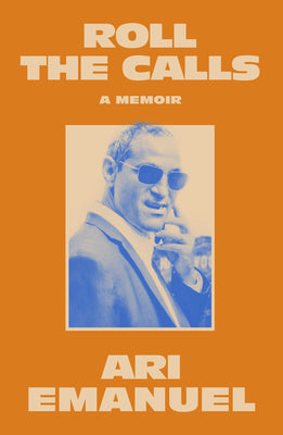 Cover Image for Roll the Calls: A Memoir -- Ari Emanuel, Hardcover