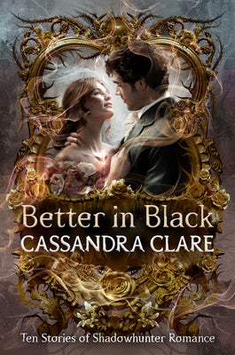 Cover Image for Better in Black: Ten Stories of Shadowhunter Romance -- Cassandra Clare, Hardcover