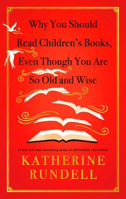 Cover Image for Why You Should Read Children's Books, Even Though You Are So Old and Wise -- Katherine Rundell, Hardcover