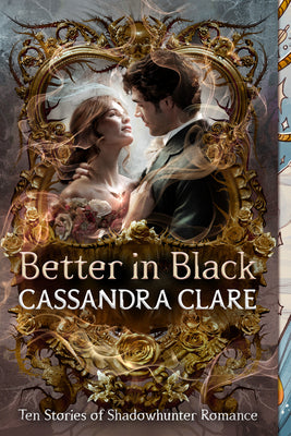 Cover Image for Better in Black: Ten Stories of Shadowhunter Romance -- Cassandra Clare, Paperback