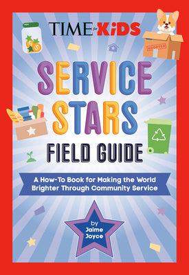 Cover Image for Time for Kids: Service Stars Field Guide: A How-To Book for Making the World Brighter Through Community Service -- Jaime Joyce, Paperback
