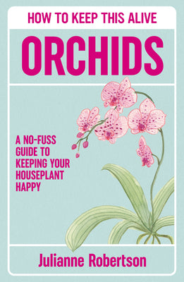Cover Image for Orchids: How to Keep This Alive: A No-Fuss Guide to Keeping Your Houseplant Happy -- Julianne Robertson, Hardcover