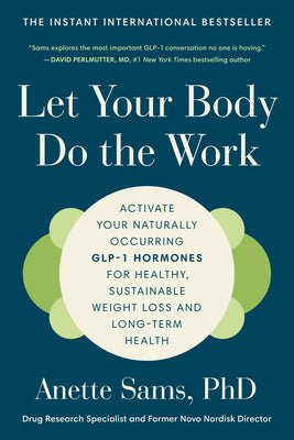 Cover Image for Let Your Body Do the Work: Activate Your Naturally Occurring Glp-1 Hormones for Healthy, Sustainable Weight Loss and Long-Term Health -- Anette Sams, Paperback