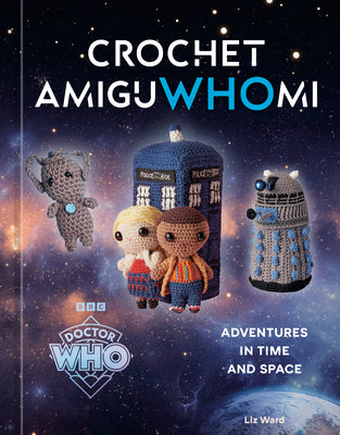 Cover Image for Crochet Amiguwhomi: Adventures in Time and Space -- Liz Ward, Hardcover