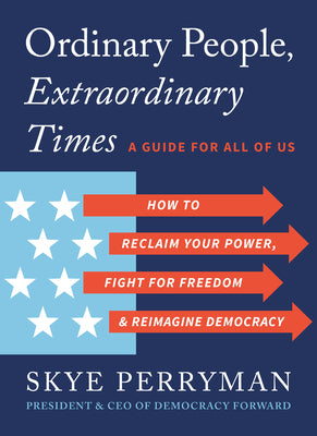 Cover Image for Ordinary People, Extraordinary Times: How to Reclaim Your Power, Fight for Freedom, and Reimagine Democracy -- Skye Perryman, Paperback