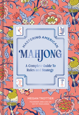 Cover Image for Mastering American Mahjong: A Complete Guide to Rules and Strategy -- Megan Trottier, Hardcover
