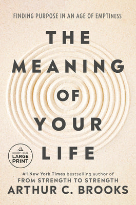 Cover Image for The Meaning of Your Life: Finding Purpose in an Age of Emptiness -- Arthur C. Brooks, Paperback