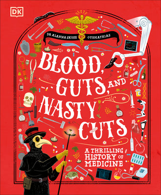 Cover Image for Blood, Guts, and Nasty Cuts: A Thrilling History of Medicine -- Alanna Skuse, Hardcover