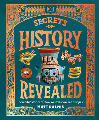 Cover Image for Secrets of History Revealed: Incredible Stories of How We Rediscovered Our Past -- Matt Ralphs, Hardcover