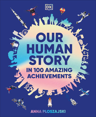 Cover Image for Our Human Story: In 100 Amazing Achievements -- Anna Ploszajski, Hardcover