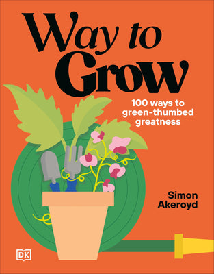 Cover Image for Way to Grow: Over 100 Hacks for Green-Thumbed Greatness -- Simon Akeroyd, Hardcover