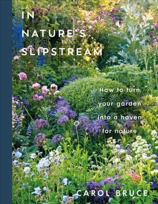 Cover Image for In Nature's Slipstream: How to Turn Your Garden Into a Haven for Nature -- Carol Bruce, Hardcover