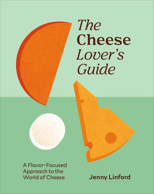 Cover Image for The Cheese Lover's Guide: A Flavour-Focused Approach to the World of Cheese -- Jenny Linford, Hardcover