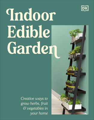 Cover Image for Indoor Edible Garden: Creative Ways to Grow Herbs, Fruit & Vegetables in Your Home -- DK, Paperback