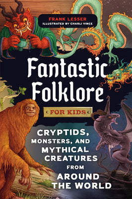 Cover Image for Fantastic Folklore for Kids: Cryptids, Monsters, and Mythical Creatures from Around the World -- Frank Lesser, Hardcover
