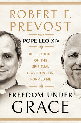 Cover Image for Freedom Under Grace: Reflections on the Spiritual Tradition That Formed Me -- Robert Prevost, Hardcover