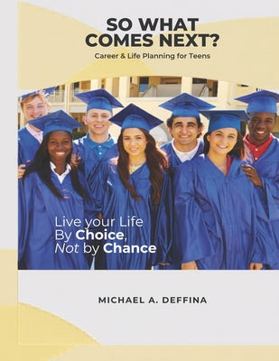 Cover Image for So What Comes Next?: A Teen's Guide to Life Planning Made Easy -- Michael A. Deffina, Paperback